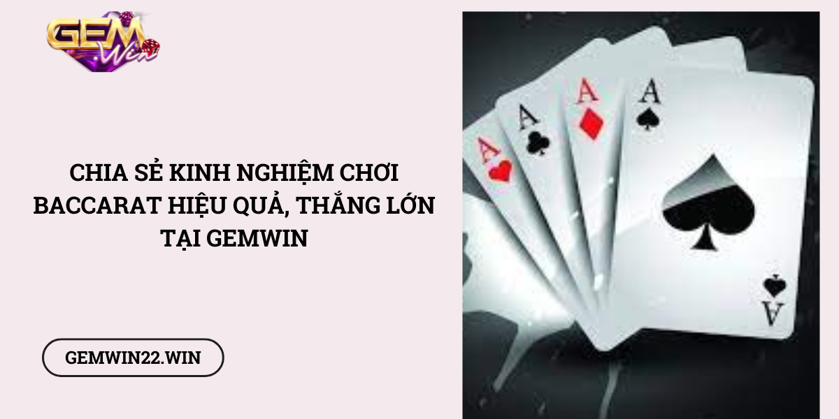 Chia-se-kinh-nghiem-choi-Baccarat-hieu-qua-thang-lon-tai-Gemwin