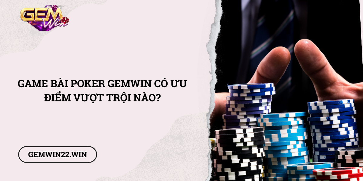 Game-bai-Poker-Gemwin-co-uu-diem-vuot-troi-nao