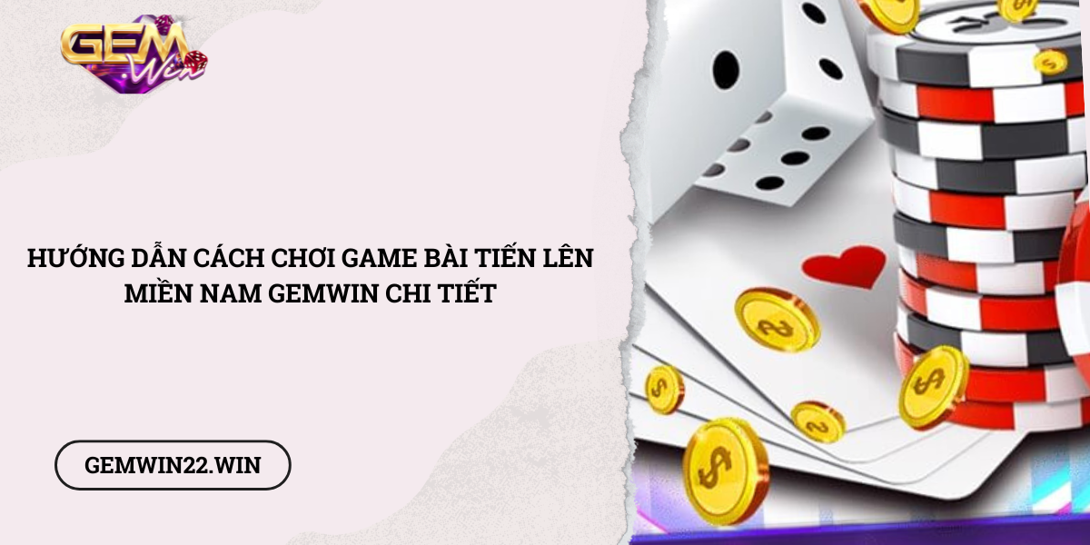 Huong-dan-cach-choi-game-bai-Tien-Len-Mien-Nam-Gemwin-chi-tiet