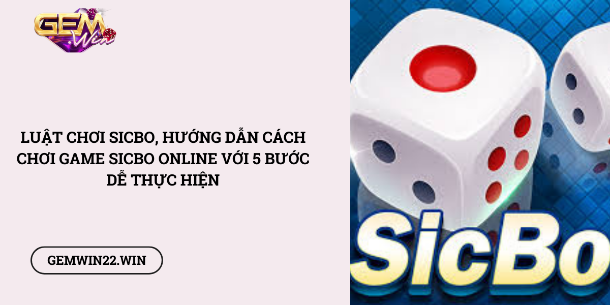 Luat-choi-Sicbo-huong-dan-cach-choi-game-Sicbo-online-voi-5-buoc-de-thuc-hien