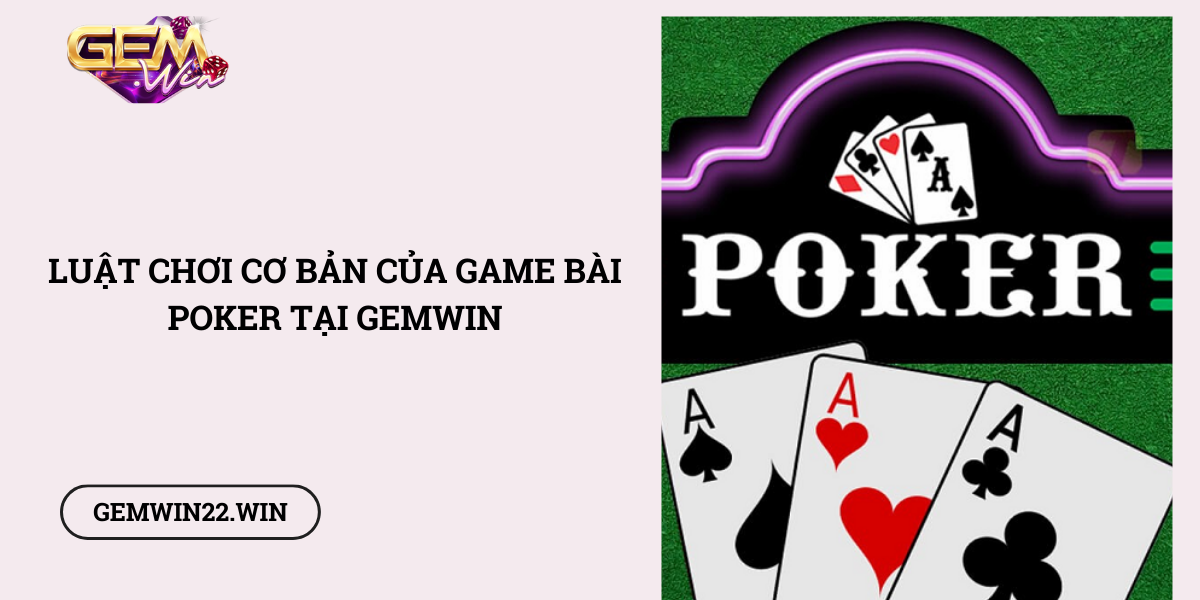 Luat-choi-co-ban-cua-game-bai-Poker-tai-Gemwin