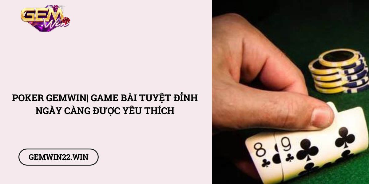 Poker-Gemwin-Game-bai-tuyet-dinh-ngay-cang-duoc-yeu-thich