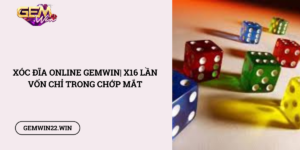 Xoc-Dia-online-Gemwin X16-lan-von-chi-trong-chop-mat