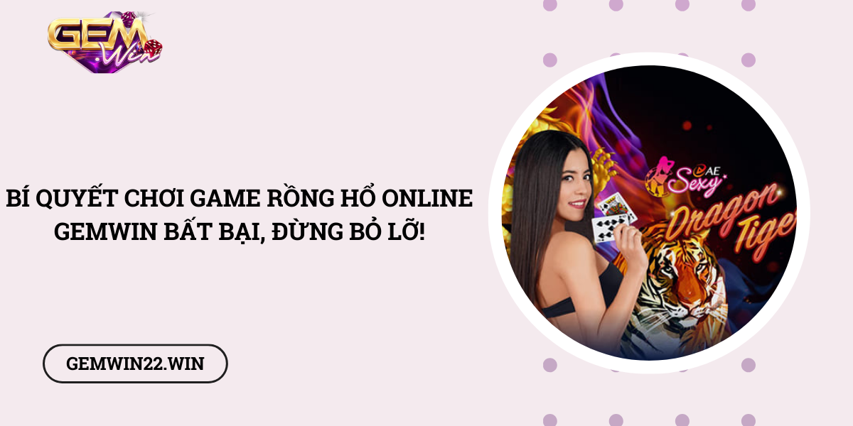 Bi-quyet-choi-game-Rong-Ho-online-Gemwin-bat-bai-dung-bo-lo