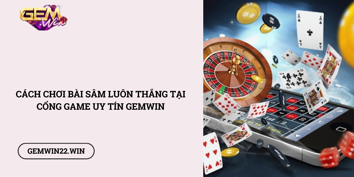 Cach-choi-bai-Sam-luon-thang-tai-cong-game-uy-tin-Gemwin