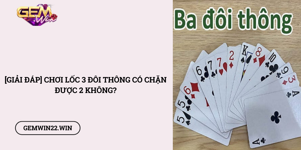 Giai-dap-Choi-loc-3-doi-thong-co-chan-duoc-2-khong