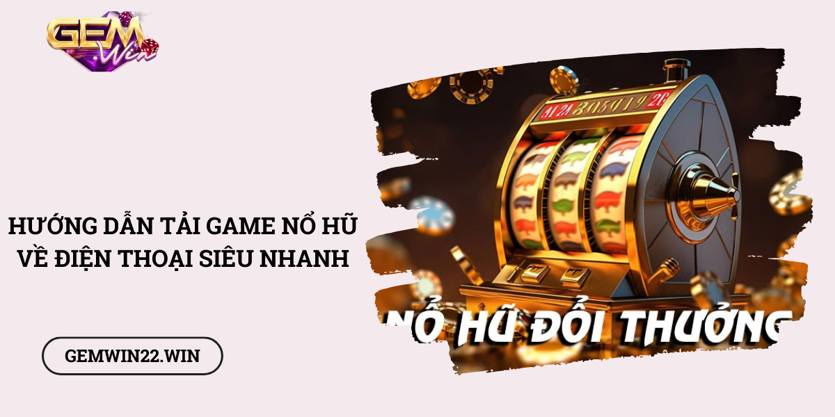 Huong-dan-tai-game-no-hu-ve-dien-thoai-sieu-nhanh