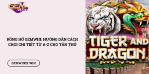 Rong-Ho-Gemwin-Huong-dan-cach-choi-chi-tiet-tu-a-z-cho-tan-thu