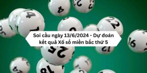 Soi-cau-ngay-13-6-2024-Du-doan-ket-qua-Xo-so-mien-bac-thu-5